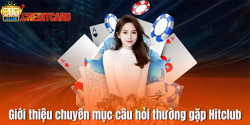 Giới thiệu chuyên mục câu hỏi thường gặp Hitclub